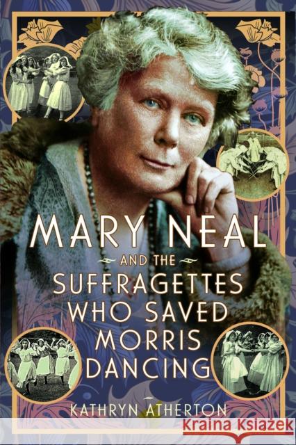 Mary Neal and the Suffragettes Who Saved Morris Dancing Kathryn Atherton 9781399061513 Pen & Sword Books Ltd - książka