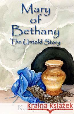 Mary of Bethany the Untold Story Kathy M. Green 9780692090985 Kathy M Green - książka