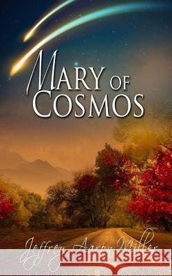 Mary of Cosmos Jeffrey Aaron Miller 9781718839236 Createspace Independent Publishing Platform - książka