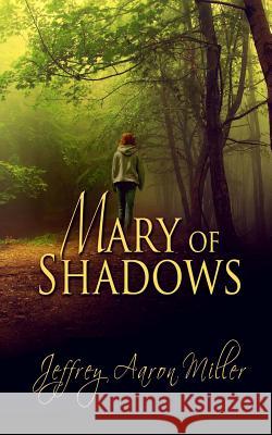 Mary of Shadows Jeffrey Aaron Miller 9781717368850 Createspace Independent Publishing Platform - książka