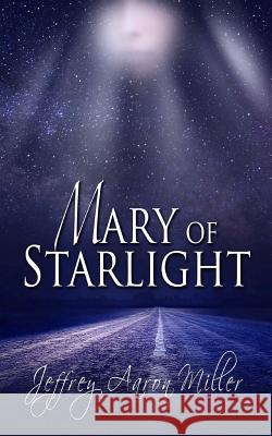 Mary of Starlight Jeffrey Aaron Miller 9781718700741 Createspace Independent Publishing Platform - książka