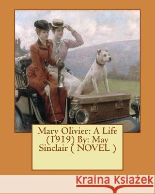 Mary Olivier: A Life (1919) By: May Sinclair ( NOVEL ) Sinclair, May 9781542361170 Createspace Independent Publishing Platform - książka