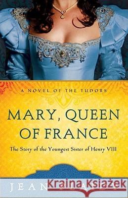 Mary, Queen of France: The Story of the Youngest Sister of Henry VIII Jean Plaidy 9780609810217 Three Rivers Press (CA) - książka