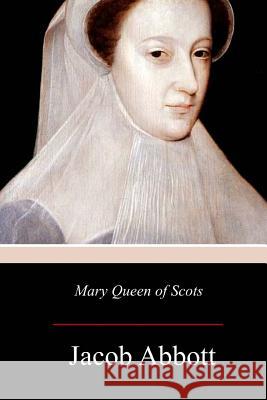 Mary Queen of Scots Jacob Abbott 9781979133272 Createspace Independent Publishing Platform - książka