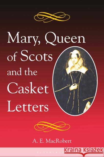 Mary, Queen of Scots and the Casket Letters A. E. MacRobert 9781350179943 Bloomsbury Publishing PLC - książka