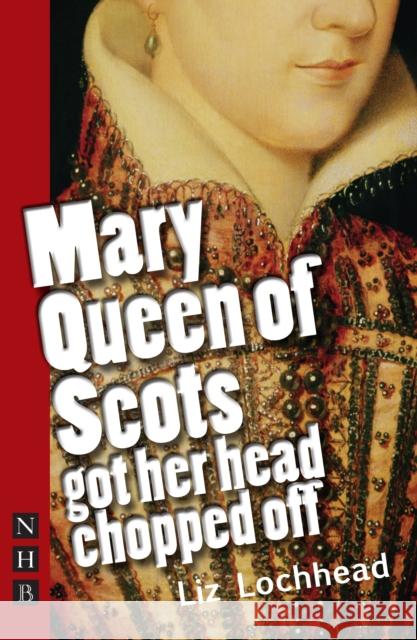 Mary Queen of Scots Got Her Head Chopped Off Liz Lockhead 9781848420281 Nick Hern Books - książka