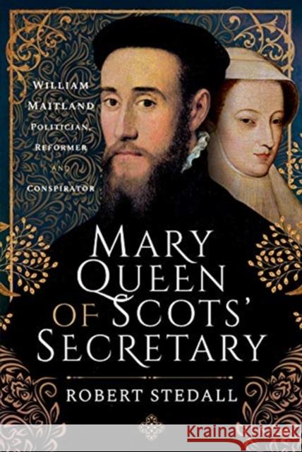 Mary Queen of Scots' Secretary: William Maitland - Politician, Reformer and Conspirator Robert Stedall 9781526787798 Pen and Sword History - książka
