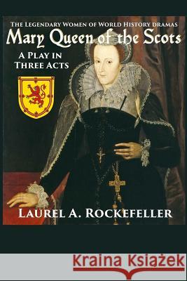 Mary Queen of the Scots: A Play in Three Acts Laurel A. Rockefeller 9781546788508 Createspace Independent Publishing Platform - książka