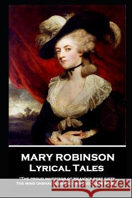 Mary Robinson - Lyrical Tales: 'The proud inheritor of Heav's's best gifts, The mind unshackled and the guiltless soul'' Mary Robinson 9781787804067 Portable Poetry - książka