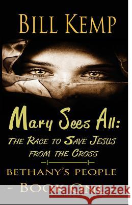 Mary Sees All: The Race to Save Jesus from the Cross Bill Kemp 9780999768730 Not Perfect Yet Publishing - książka