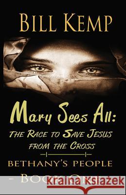 Mary Sees All: The Race to Save Jesus from the Cross Bill Kemp 9780999768754 Not Perfect Yet Publishing - książka