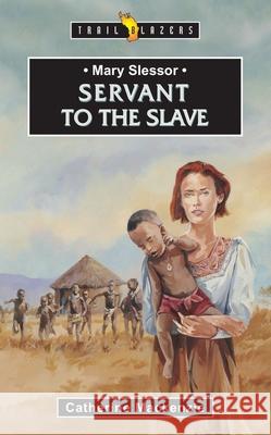Mary Slessor: Servant to the Slave MacKenzie, Catherine 9781857923483 Christian Focus Publications - książka