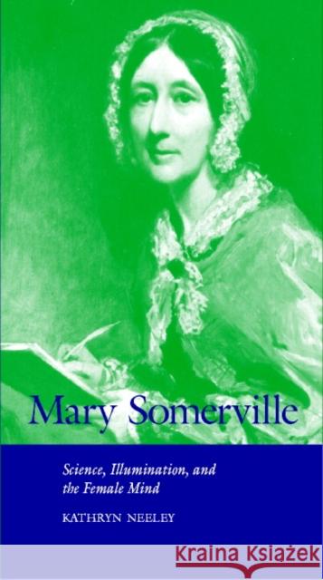 Mary Somerville: Science, Illumination, and the Female Mind Neeley, Kathryn A. 9780521626729 Cambridge University Press - książka