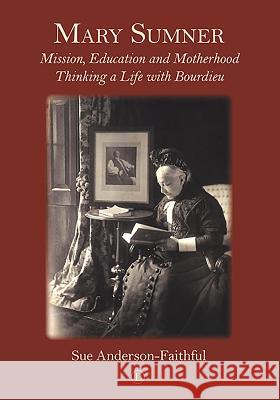 Mary Sumner: Mission, Education and Motherhood: Thinking a Life with Bourdieu Sue Anderson-Faithful 9780718894948 Lutterworth Press - książka