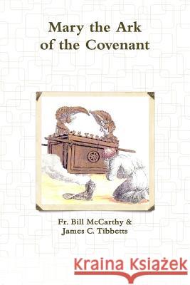 Mary the Ark of the Covenant Fr Bill McCarthy James C. Tibbetts 9781329591349 Lulu.com - książka