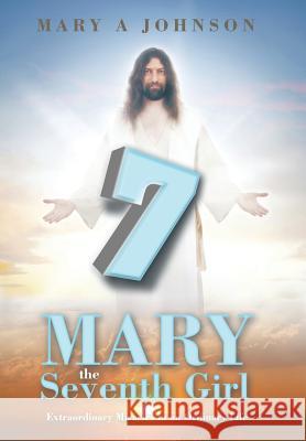 Mary the Seventh Girl: Extraordinary Miracles in an Ordinary Life Mary a. Johnson 9781503553224 Xlibris Corporation - książka