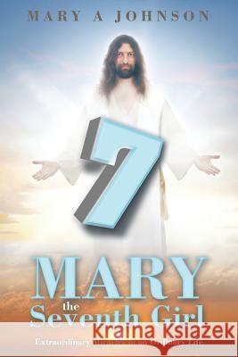 Mary the Seventh Girl: Extraordinary Miracles in an Ordinary Life Mary a. Johnson 9781503553231 Xlibris Corporation - książka