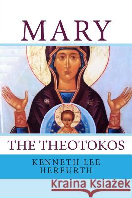 Mary: The Theotokos Kenneth Lee Herfurth 9781482002737 Createspace - książka