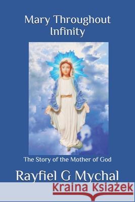 Mary Throughout Infinity: The Story of the Mother of God Rayfiel G Mychal 9781731028341 Independently Published - książka