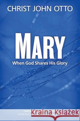 Mary: When God Shares His Glory Christ John Otto Nancy Mari 9781539534921 Createspace Independent Publishing Platform - książka