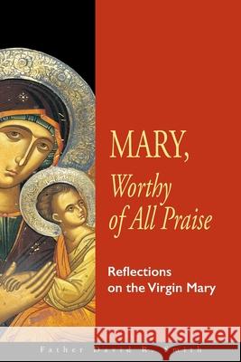 Mary, Worthy of All Praise: Reflections on the Virgin Mary David Smith 9781888212716 Conciliar Press - książka