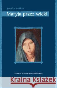 Maryja przez wieki Pelikan Jaroslav 9788323333661 Wydawnictwo Uniwersytetu Jagiellońskiego - książka