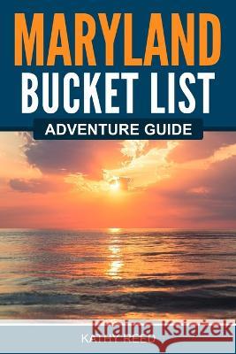Maryland Bucket List Adventure Guide Kathy Reed   9781957590042 Canyon Press LLC - książka