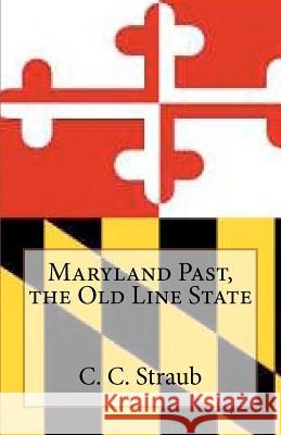 Maryland Past, the Old Line State C. C. Straub 9781479206018 Createspace - książka