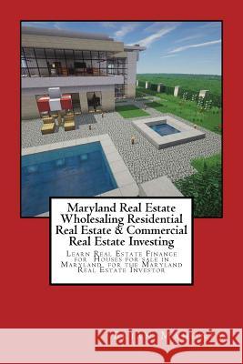 Maryland Real Estate Wholesaling Residential Real Estate & Commercial Real Estate Investing: Learn Real Estate Finance for Houses for sale in Maryland Mahoney, Brian 9781544088679 Createspace Independent Publishing Platform - książka