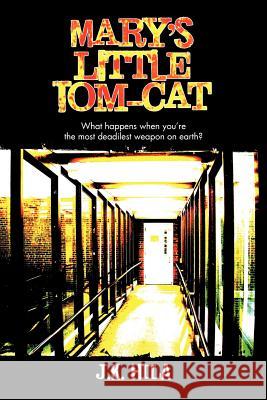 Mary's Little Tom-Cat: What Happens When You're the Most Deadilest Weapon on Earth? Hila, J. K. 9781456722937 Authorhouse - książka