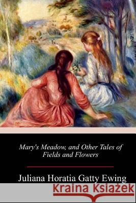 Mary's Meadow, and Other Tales of Fields and Flowers Juliana Horatia Gatty Ewing 9781717466716 Createspace Independent Publishing Platform - książka