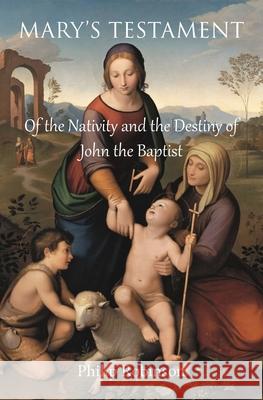 Mary's Testament of the Nativity and the Destiny of John the Baptist Philip Robinson 9781916375888 Ulster-Scots Academy Press - książka