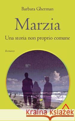 Marzia: Una storia non proprio comune Gherman, Barbara 9781986583831 Createspace Independent Publishing Platform - książka