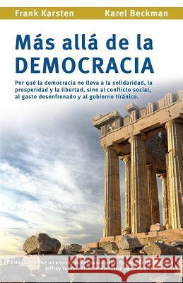 Mas alla de la democracia: Por que la democracia no lleva a la solidaridad, la prosperidad y la libertad, sino al conflicto social, al gasto dese Beckman, Karel 9781492734352 Createspace - książka