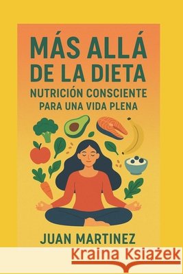 Más Allá de la Dieta: Nutrición Consciente Para una Vida Plena Martinez, Juan 9798290581620 Independently Published - książka