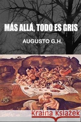 Mas alla, todo es gris. Augusto G. H 9781499768039 Createspace Independent Publishing Platform - książka