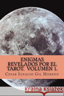 Mas enigmas revelados por el Tarot.: Nuevos enigmas revelados por el Tarot. Moreno, Cesar Ignacio Gil 9781540372895 Createspace Independent Publishing Platform - książka