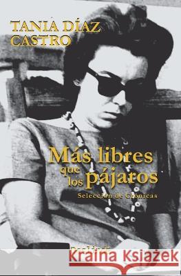 Mas libres que los pajaros: Seleccion de cronicas Luz Escobar Tania Diaz Castro  9788419369222 Ediciones Deslinde - książka