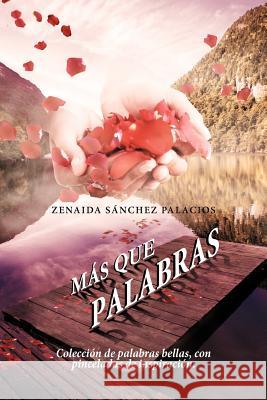 Mas Que Palabras: Coleccion de Palabras Bellas, Con Pinceladas de Inspiracion. Palacios, Zenaida S. 9781463309299 Palibrio - książka