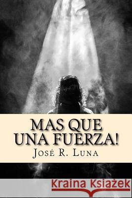 Mas Que Una Fuerza!: Entendiendo Como Opera el Espiritu Santo Luna, Jose R. 9781717134646 Createspace Independent Publishing Platform - książka