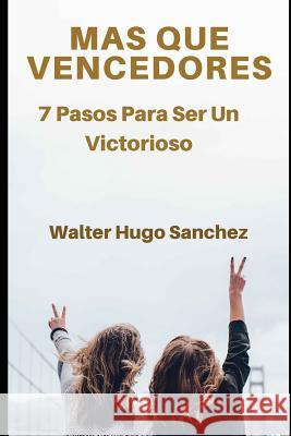 Mas Que Vencedores: 7 Pasos Para Ser Un Victorioso Walter Hugo Sanchez 9781726873659 Independently Published - książka