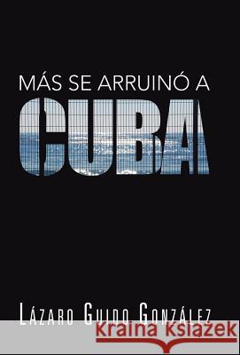 Mas Se Arruino a Cuba Lazaro Guido Gonzalez 9781463363093 Palibrio - książka