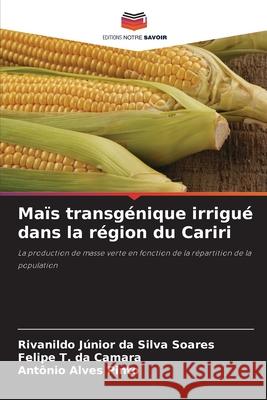 Maïs transgénique irrigué dans la région du Cariri da Silva Soares, Rivanildo Júnior, T. da Camara, Felipe, Alves Pinto, Antônio 9786203851380 Editions Notre Savoir - książka