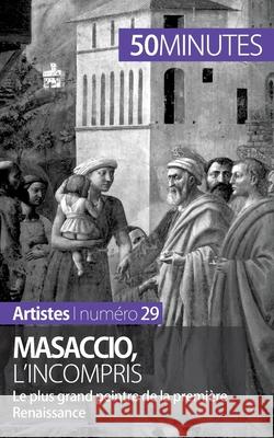 Masaccio, l'incompris: Le plus grand peintre de la première Renaissance 50minutes, Céline Muller 9782806258298 5minutes.Fr - książka