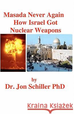 Masada Never Again How Israel Got Nuclear Weapons Dr Jon Schille 9781463578145 Createspace - książka