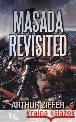 Masada Revisited: A Play in Ten Scenes Ziffer, Arthur 9781462074372 iUniverse.com - książka