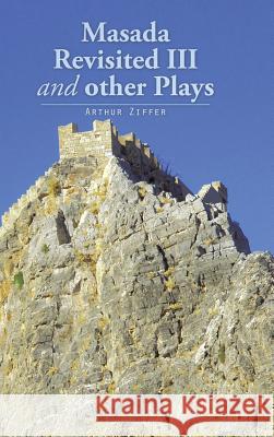 Masada Revisited III and other Plays Ziffer, Arthur 9781496970763 Authorhouse - książka