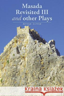 Masada Revisited III and other Plays Ziffer, Arthur 9781496970770 Authorhouse - książka