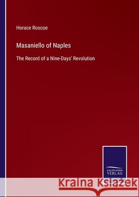 Masaniello of Naples: The Record of a Nine-Days' Revolution Horace Roscoe 9783752589023 Salzwasser-Verlag - książka