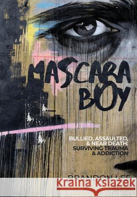 Mascara Boy: Bullied, Assaulted & Near Death: Surviving Trauma and Addiction Brandon Lee 9781733858700 Brandon Rudat - książka